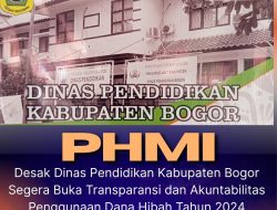 PHMI Desak Dinas Pendidikan Kabupaten Bogor Segera Buka Transparansi dan Akuntabilitas Penggunaan Dana Hibah Tahun 2024 Sebesar 199,8 Miliar