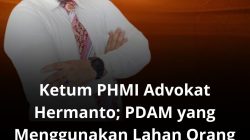 Ketum PHMI Advokat Hermanto; PDAM yang Menggunakan Lahan Orang Lain Tanpa Izin Dapat Dipidana UU Minerba dan Pasal 502 KUHP Baru