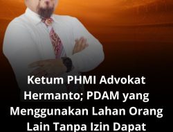 Ketum PHMI Advokat Hermanto; PDAM yang Menggunakan Lahan Orang Lain Tanpa Izin Dapat Dipidana UU Minerba dan Pasal 502 KUHP Baru
