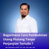 Bagaimana Cara Pembuktian Utang Piutang Tanpa Perjanjian Tertulis ?