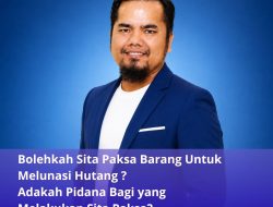 Bolehkah Sita Paksa Barang Untuk Melunasi Hutang ? Adakah Pidana Bagi yang Melakukan Sita Paksa?