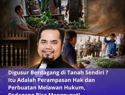 Digusur Berdagang di Tanah Sendiri ? Itu Adalah Perampasan Hak dan Perbuatan Melawan Hukum, Pedagang Bisa Menggugat!
